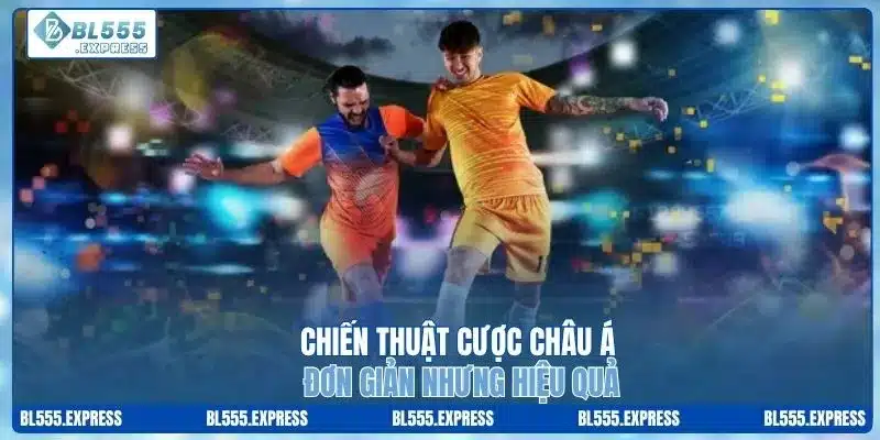 Chiến thuật cược châu Á đơn giản nhưng hiệu quả