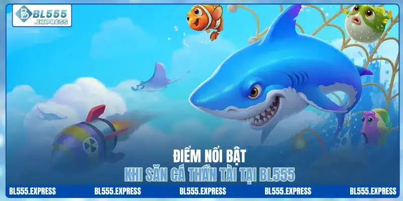 Điểm nổi bật khi săn cá thần tài tại BL555
