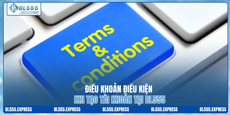 Điều khoản điều kiện khi tạo tài khoản tại BL555