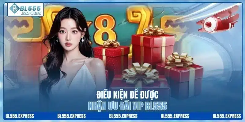 Điều kiện để được nhận ưu đãi VIP BL555