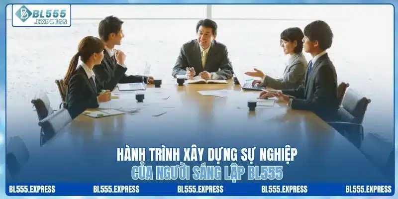 Hành trình xây dựng sự nghiệp của người sáng lập BL555