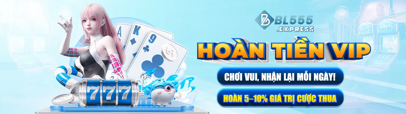 Hoàn tiền VIP chơi vui, nhận lại mỗi ngày hoàn 5-10% giá trị thua