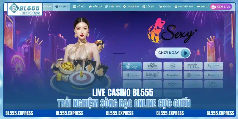 Live Casino BL555 – Trải Nghiệm Sòng Bạc Online Cực Cuốn