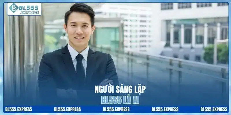 Người sáng lập BL555 là ai