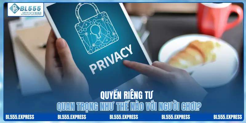 Quyền riêng tư quan trọng như thế nào với người chơi?