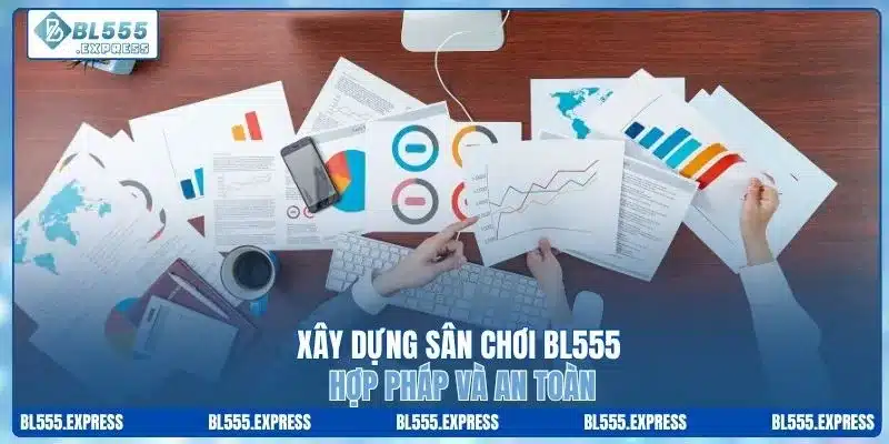 Xây dựng sân chơi BL555 hợp pháp và an toàn